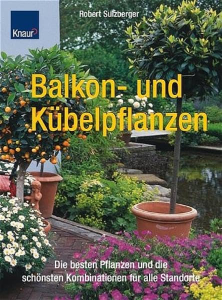 Balkon- und Kübelpflanzen: Die besten Pflanzen und die schönsten Kombinationen für alle Standorte Garden & Plants