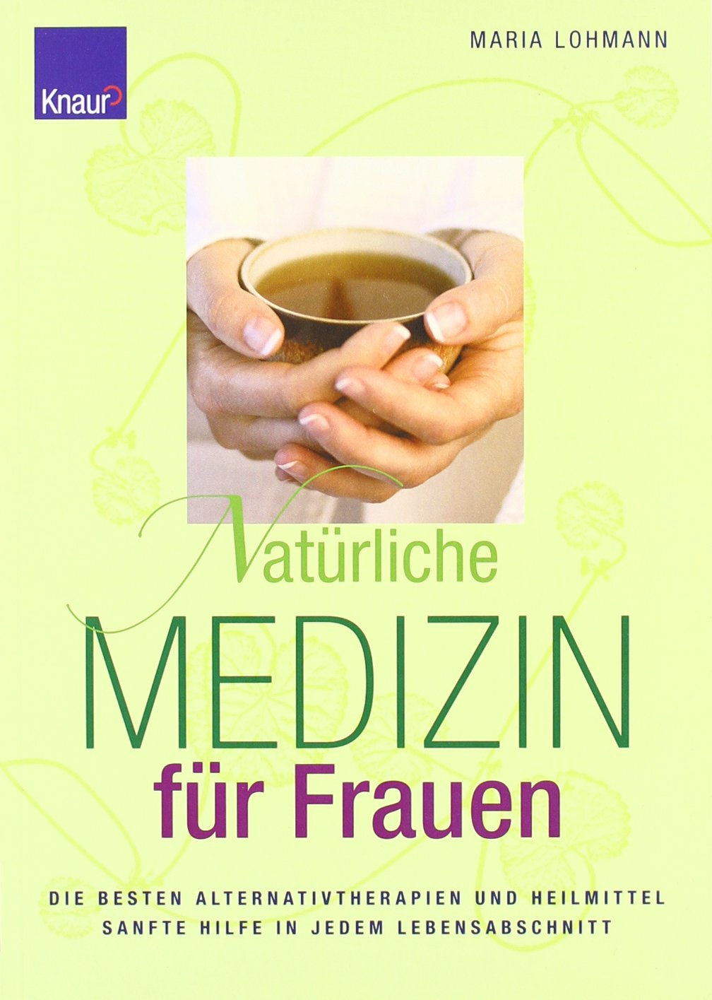 Natürliche Medizin für Frauen: Die besten Alternativtherapien und Heilmittel Sanfte Hilfe in jedem Lebensabschnitt Medicine