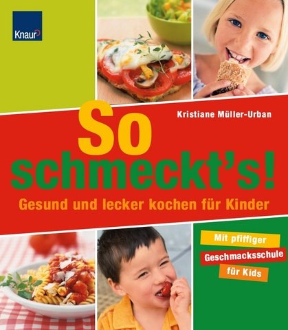 So schmeckt´s!: Gesund und lecker kochen für Kinder Mit pfiffiger Geschmacksschule für Kids Health, Nutrition & Fitness