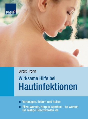 Wirksame Hilfe bei Hautinfektionen: Vorbeugen, lindern, heilen Pilze, Warzen, Herpes, Aphten - so werden Sie lästige Beschwerden los Health, Nutrition & Fitness