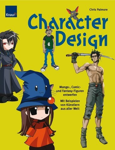 Character Design: Manga-, Comic- und Fantasyfiguren entwerfen: Manga-, Comic- und Fantasyfiguren entwerfen Mit Beispielen von Künstlern aus aller Welt Manga