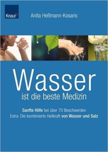 Wasser ist die beste Medizin: Sanfte Hilfe bei über 70 Beschwerden Extra: Die kombinierte Heilkraft von Wasser und Salz Business & Technology