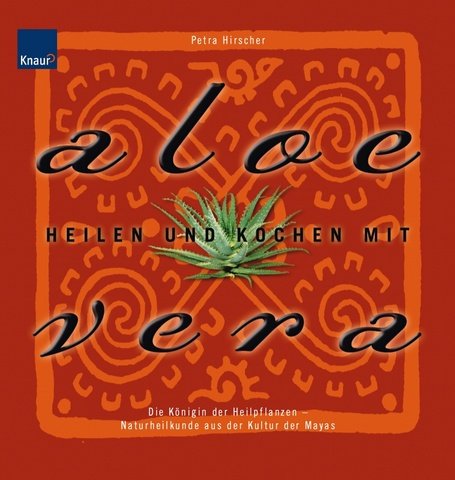 Heilen und Kochen mit Aloe Vera: Die Königin der Heilpflanzen - Naturheilkunde aus der Kultur der Mayas Health, Nutrition & Fitness