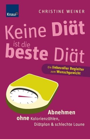 Keine Diät ist die beste Diät: Abnehmen ohne Kalorienzählen, Diätplan & schlechte Laune Health, Nutrition & Fitness