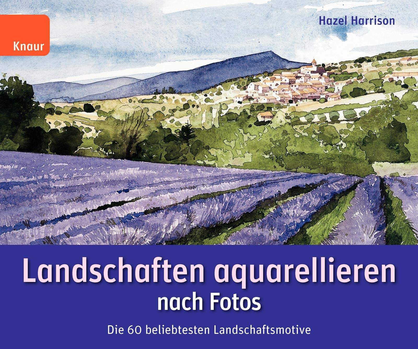 Landschaften aquarellieren nach Fotos: Die 60 beliebtesten Landschaftsmotive; In sechs einfachen Schritten von der Fotografie zum eigenen Meisterwerk Film, Art & Culture