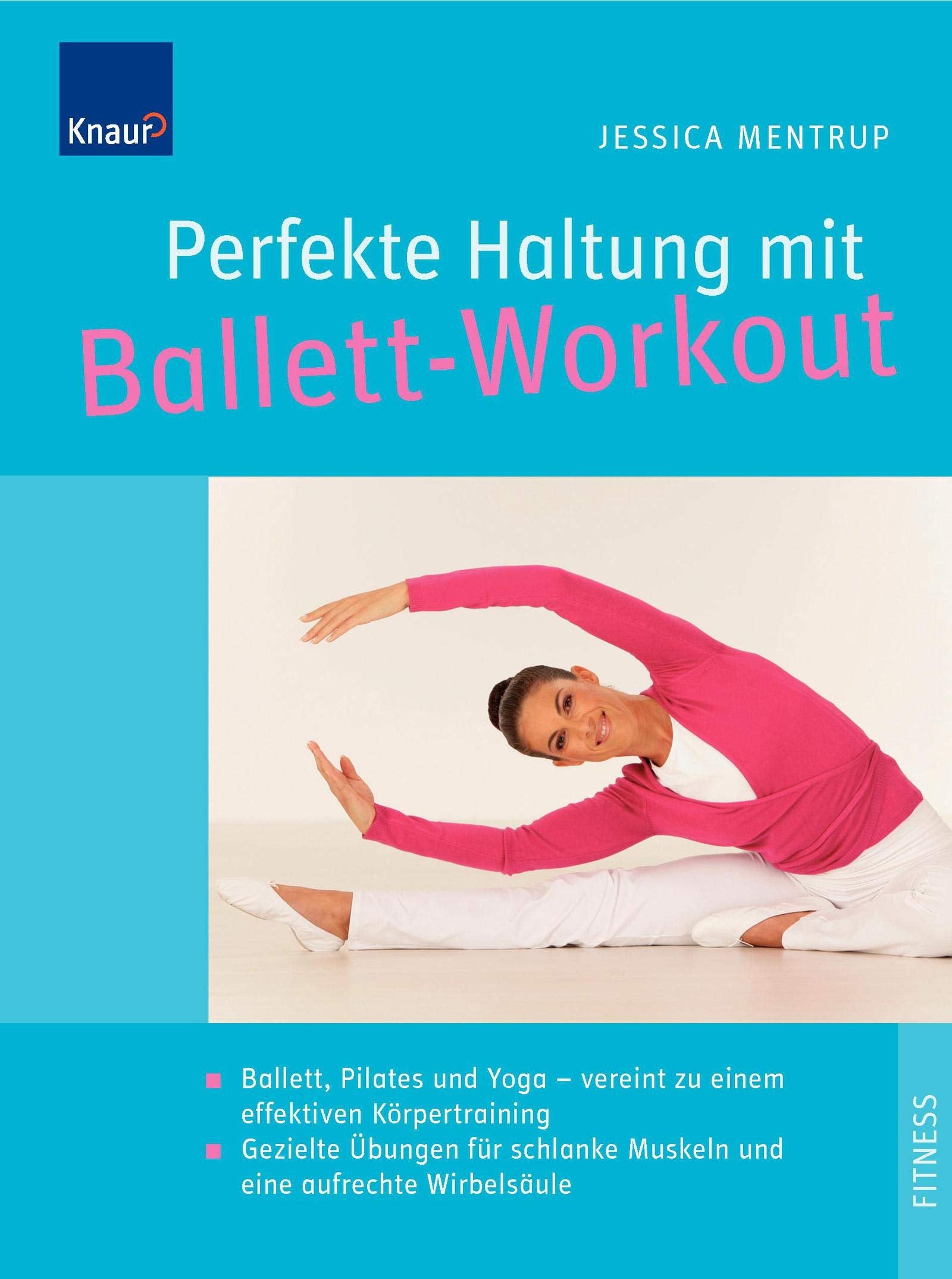 Perfekte Haltung mit Ballett-Workout: Ballett, Pilates und Yoga - vereint zu einem effektiven Körpertraining; Gezielte Übungen für schlanke Muskeln und eine aufrechte Wirbelsäule Lifestyle