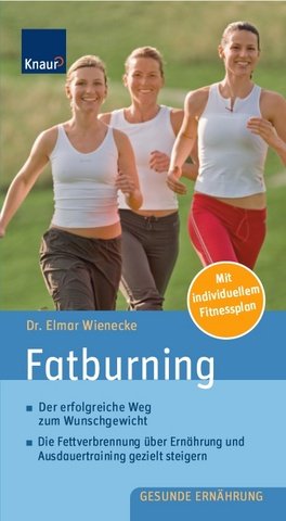 Fatburning: Der erfolgreiche Weg zum Wunschgewicht; Die Fettverbrennung über Ernährung und Ausdauertraining gezielt steigern Health, Nutrition & Fitness