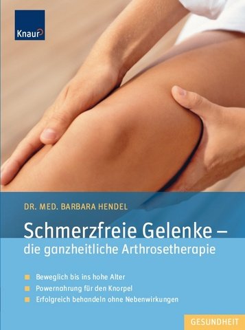 Schmerzfreie Gelenke - die ganzheitliche Arthrosetherapie: Beweglich bis ins hohe Alter; Powernahrung für den Knorpel; Erfolgreich behandeln ohne Nebenwirkungen Medicine