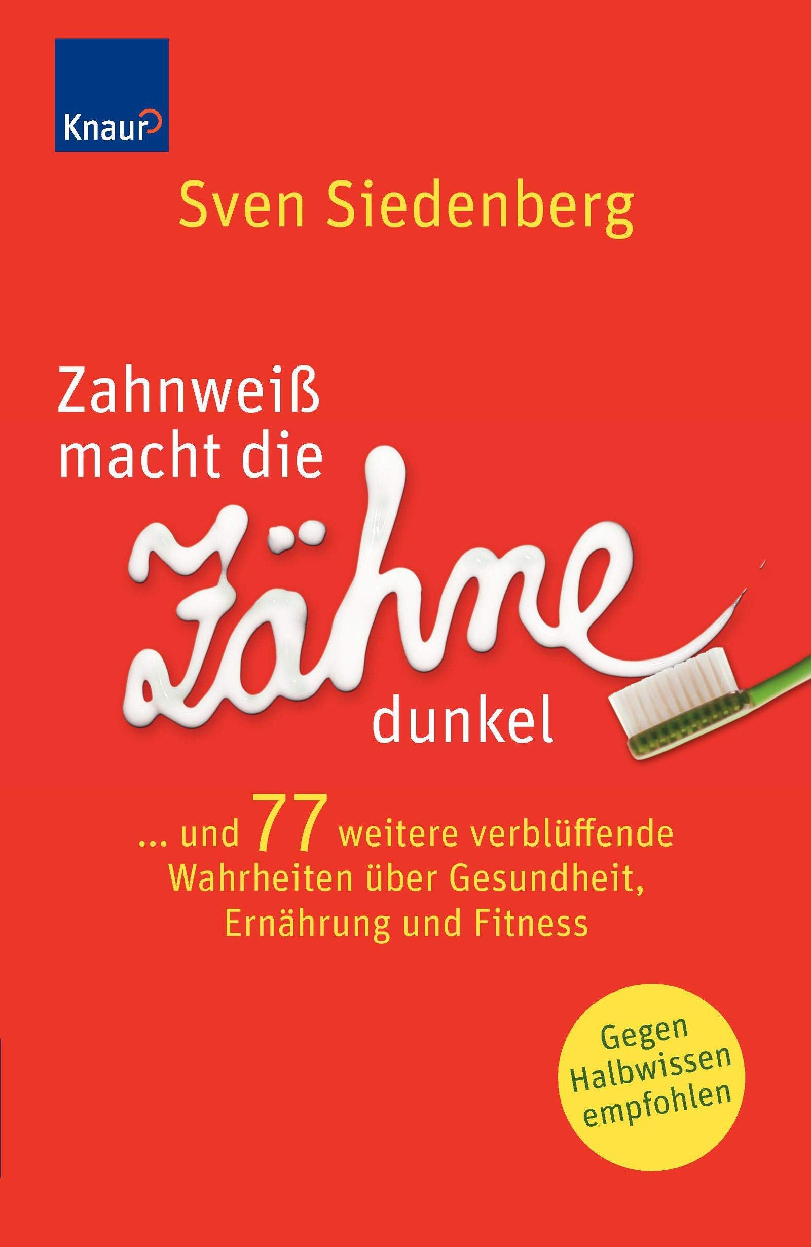 Zahnweiß macht die Zähne dunkel...: und 77 weitere verblüffende Wahrheiten über Gesundheit, Ernährung und Fitness Health, Nutrition & Fitness