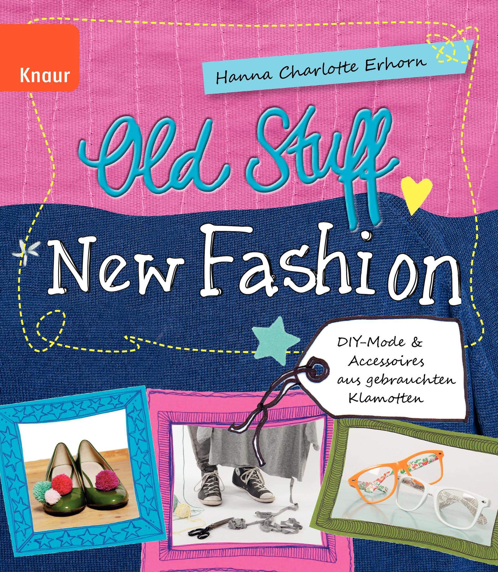 Old Stuff, new Fashion: DIY-Mode & Accessoires aus gebrauchten Klamotten Hobbies & Crafts