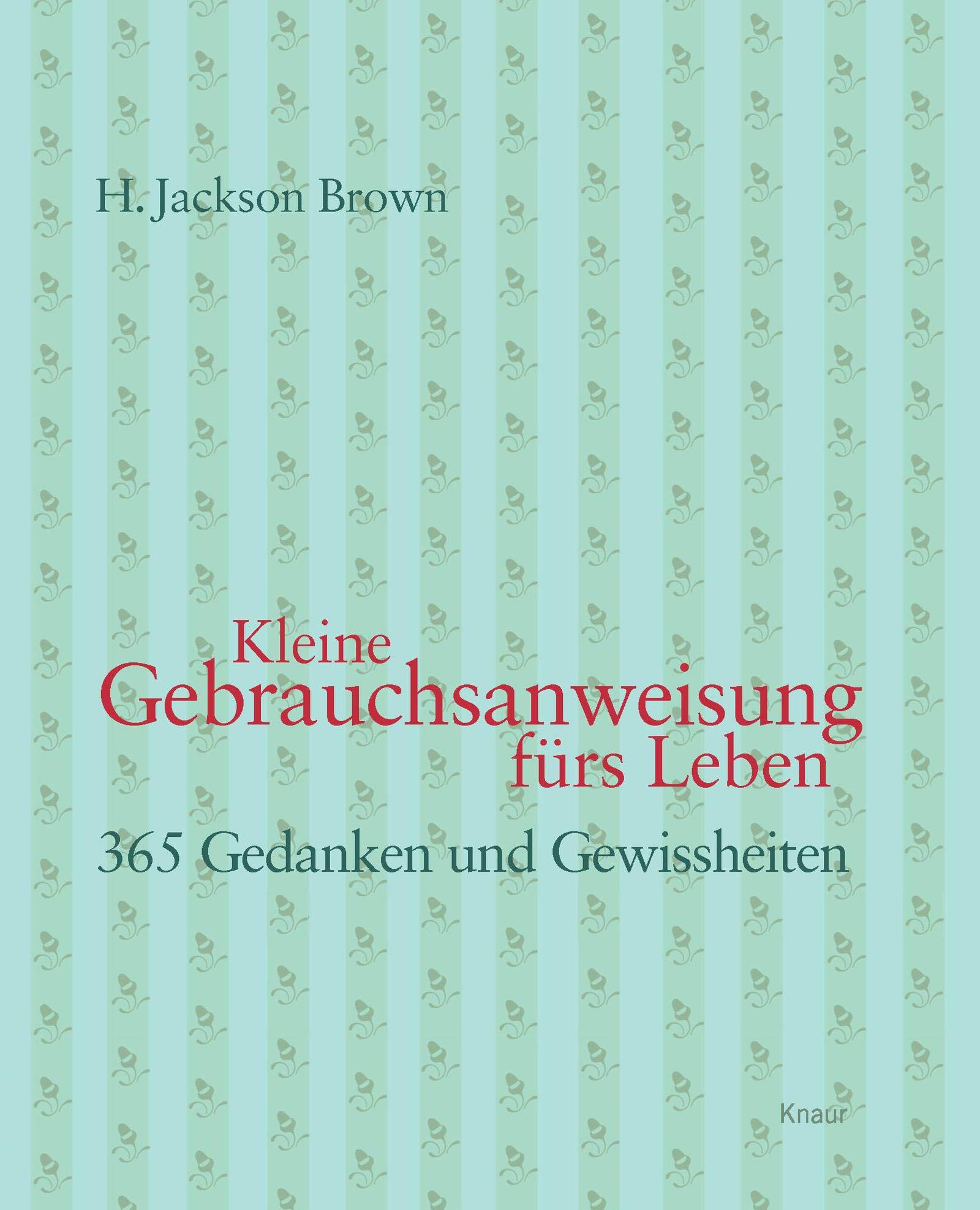 Kleine Gebrauchsanweisung fürs Leben: 365 Gedanken und Gewissheiten Lifestyle