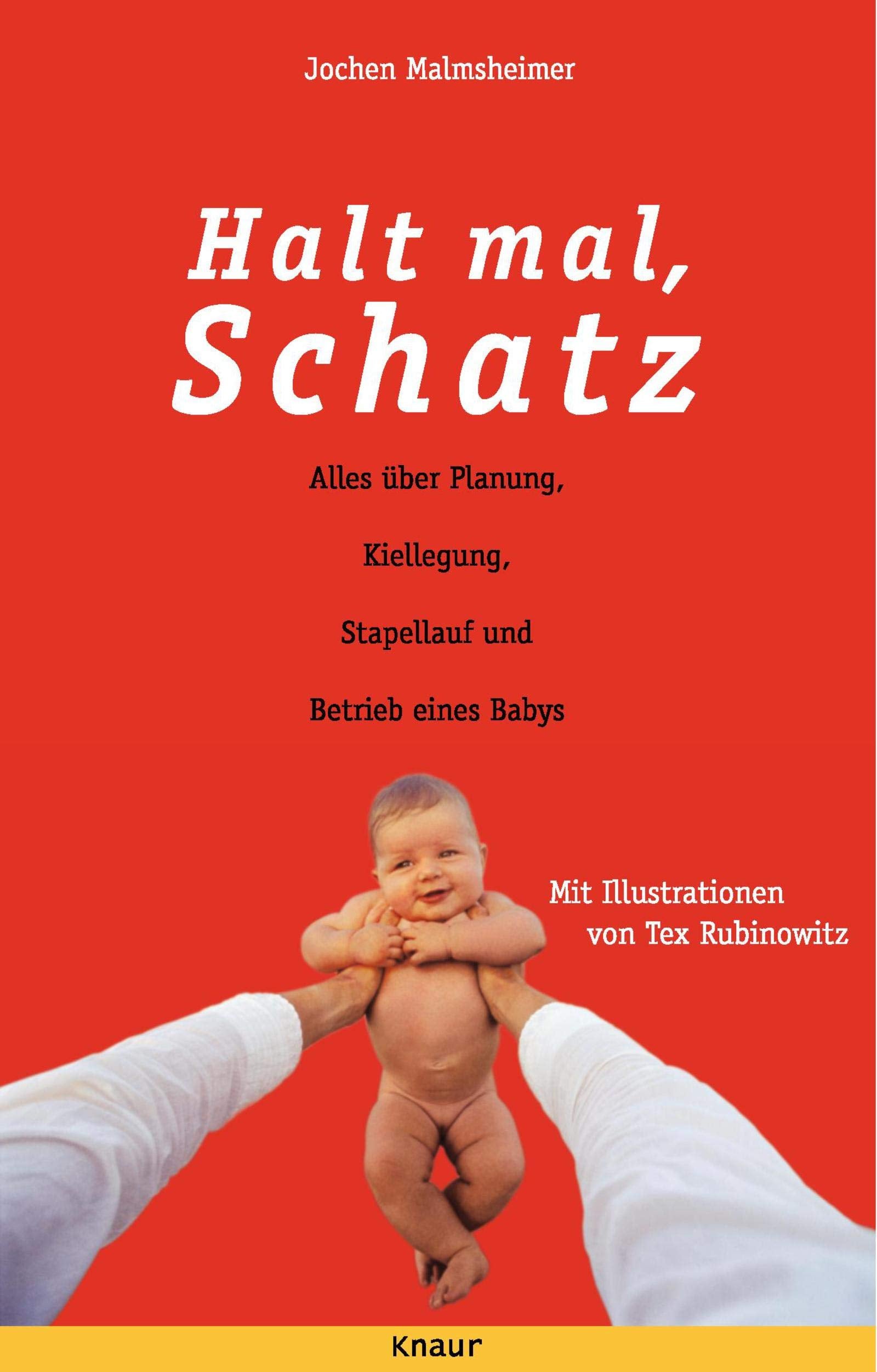 Halt mal, Schatz!: Alles über Planung, Kiellegung, Stapellauf und Betrieb eines Babys Books