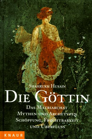 Die Göttin: Das Matriarchat - Mythen und Archetypen - Schöpfung, Fruchtbarkeit und Überfluss (Knaur-HC) Books