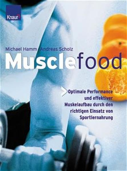 Muscle-Food: Optimale Performance und effektiver Muskelaufbau durch den richtigen Einsatz von Sportlernahrung Books