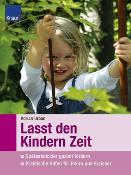 Lasst den Kindern Zeit: Spätentwickler gezielt fördern. Praktische Hilfen für Eltern und Erzieher Parents & Children