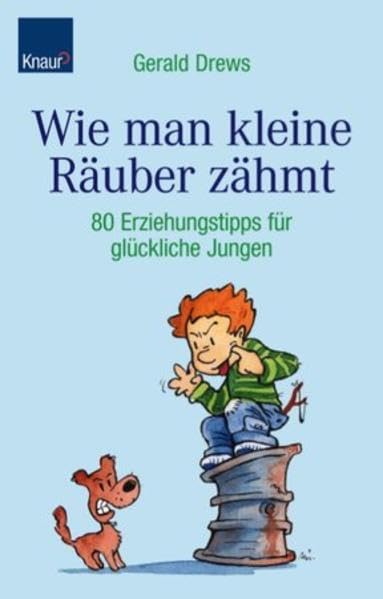 Wie man kleine Räuber zähmt: 150 Erziehungstipps für glückliche Jungen Parents & Children