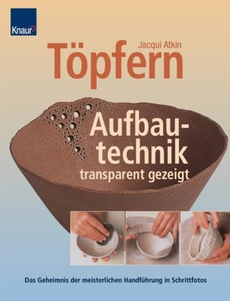 Töpfern. Aufbautechnik - transparent gezeigt: Das Geheimnis der meisterlichen Handführung in Schnittfotos Hobbies & Crafts