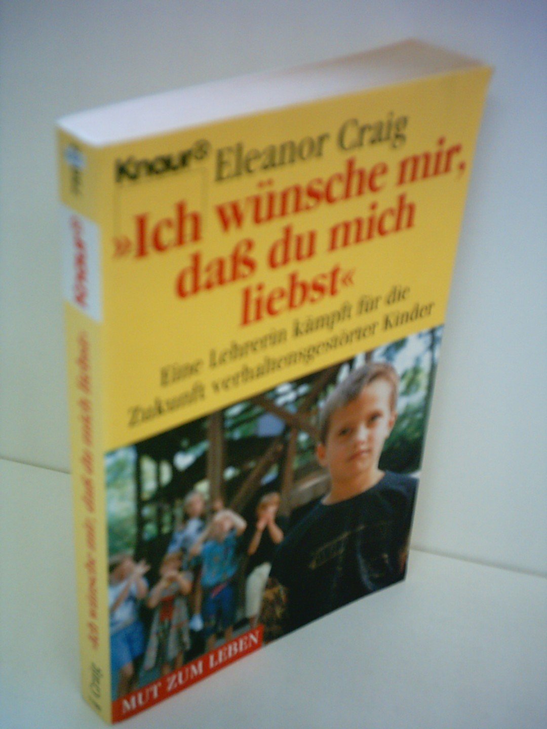 Ich wünsch mir, dass du mich liebst: Eine Lehrerin kämpft für die Zukunft verhaltensgestörter Kinder (Knaur Taschenbücher. Mut zum Leben - Lebenslinien) Books