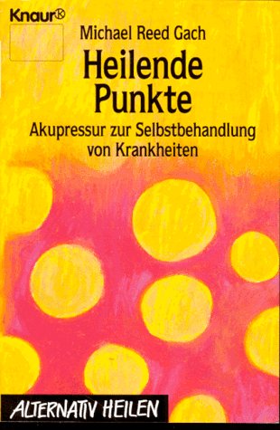 Heilende Punkte. Akupressur zur Selbstbehandlung von Krankheiten (Knaur Taschenbücher. Alternativ Heilen) Medicine