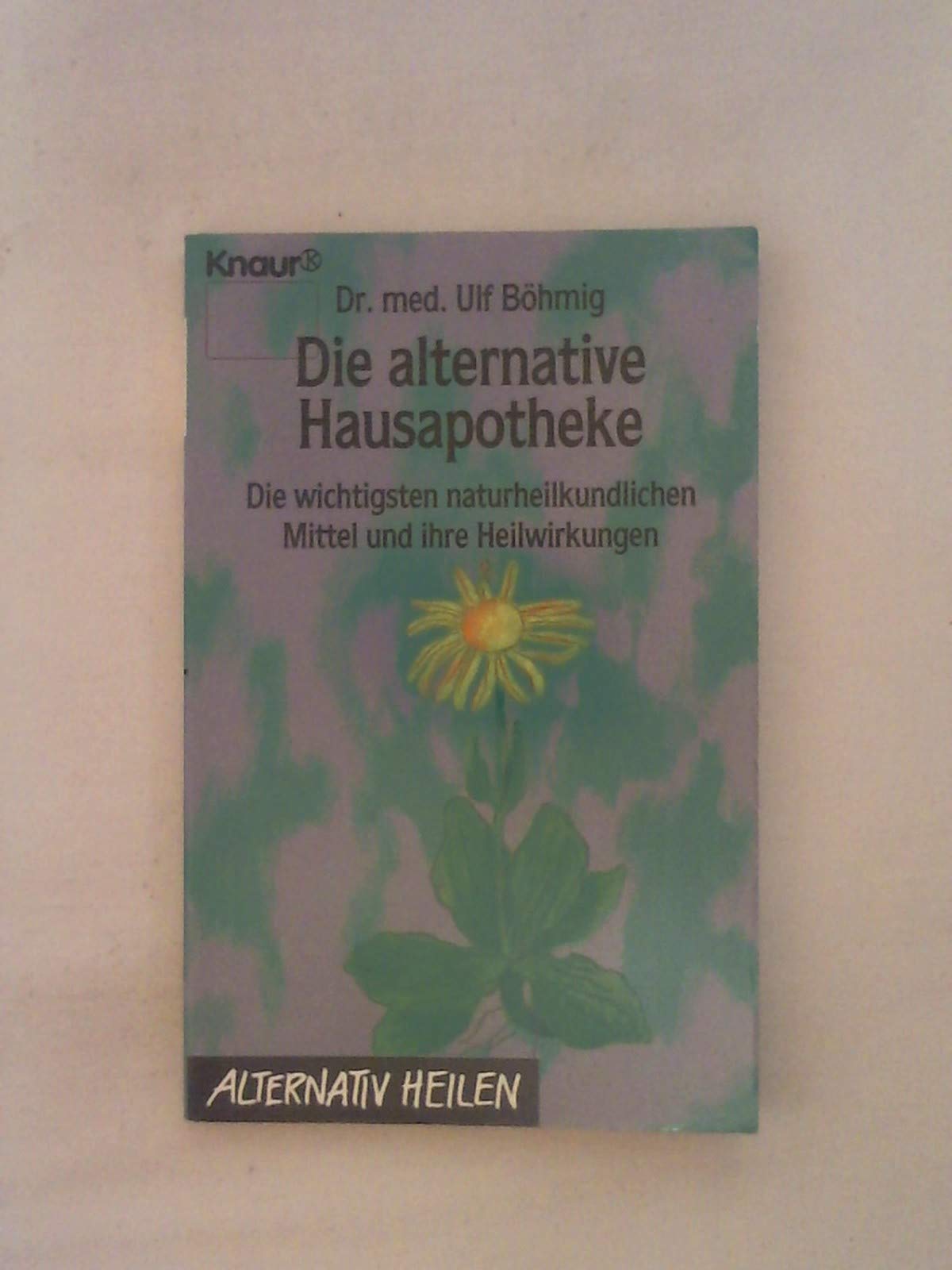 Die alternative Hausapotheke: Die wichtigsten naturheilkundlichen Mittel und ihre Heilwirkung (Knaur Taschenbücher. Alternativ Heilen) Health, Nutrition & Fitness