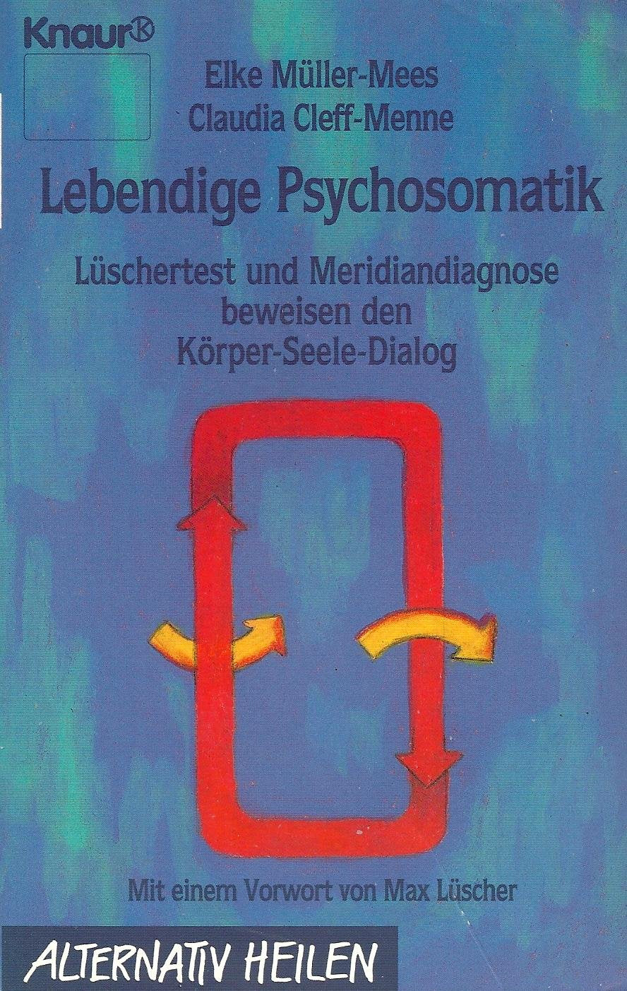 Lebendige Psychosomatik: Lüscher-Test und Meridiandiagnose beweisen den Körper-Seele-Dialog (Knaur Taschenbücher. Alternativ Heilen) Psychology