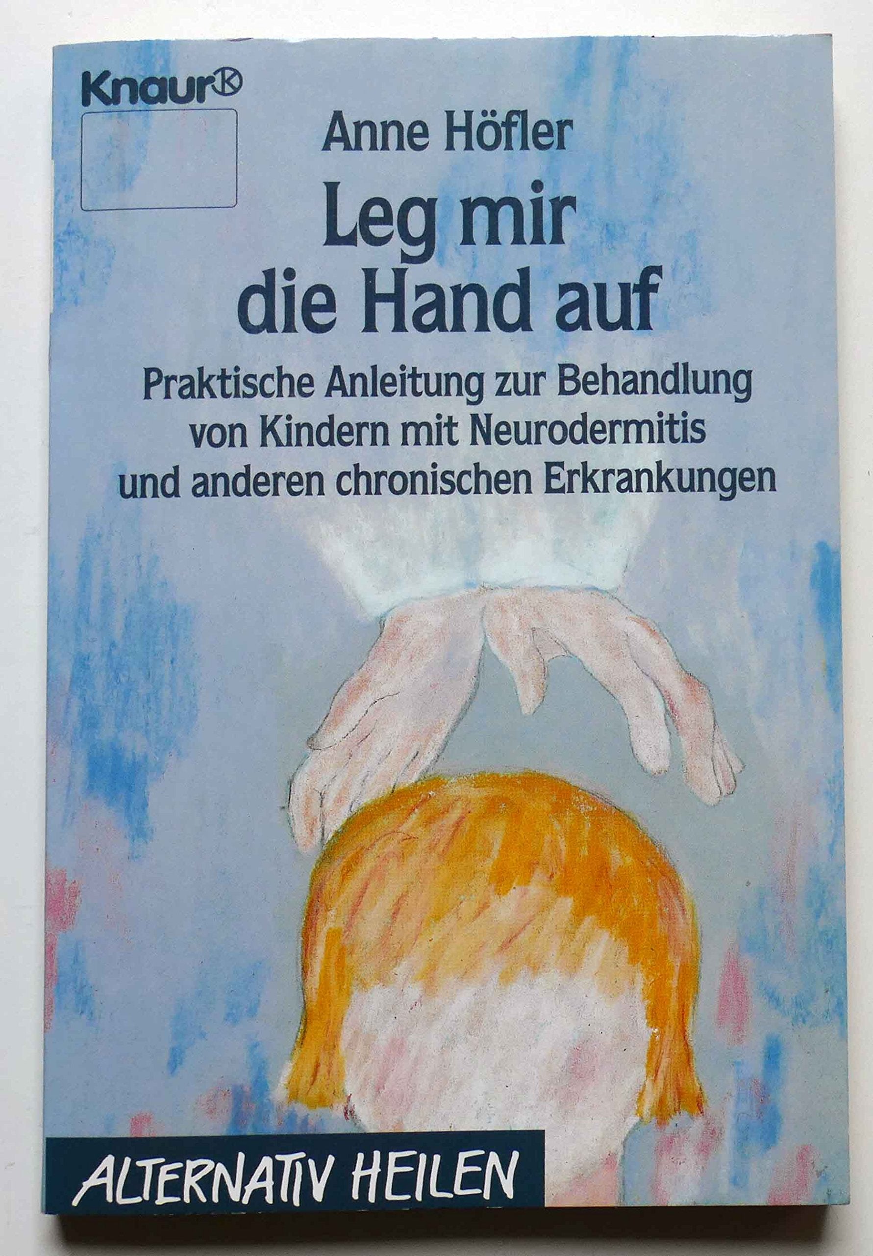 Leg mir die Hand auf: Praktische Anleitung zur Behandlung von Kindern mit Neurodermitis und anderen chronischen Erkrankungen (Knaur Taschenbücher. Alternativ Heilen) Health, Nutrition & Fitness