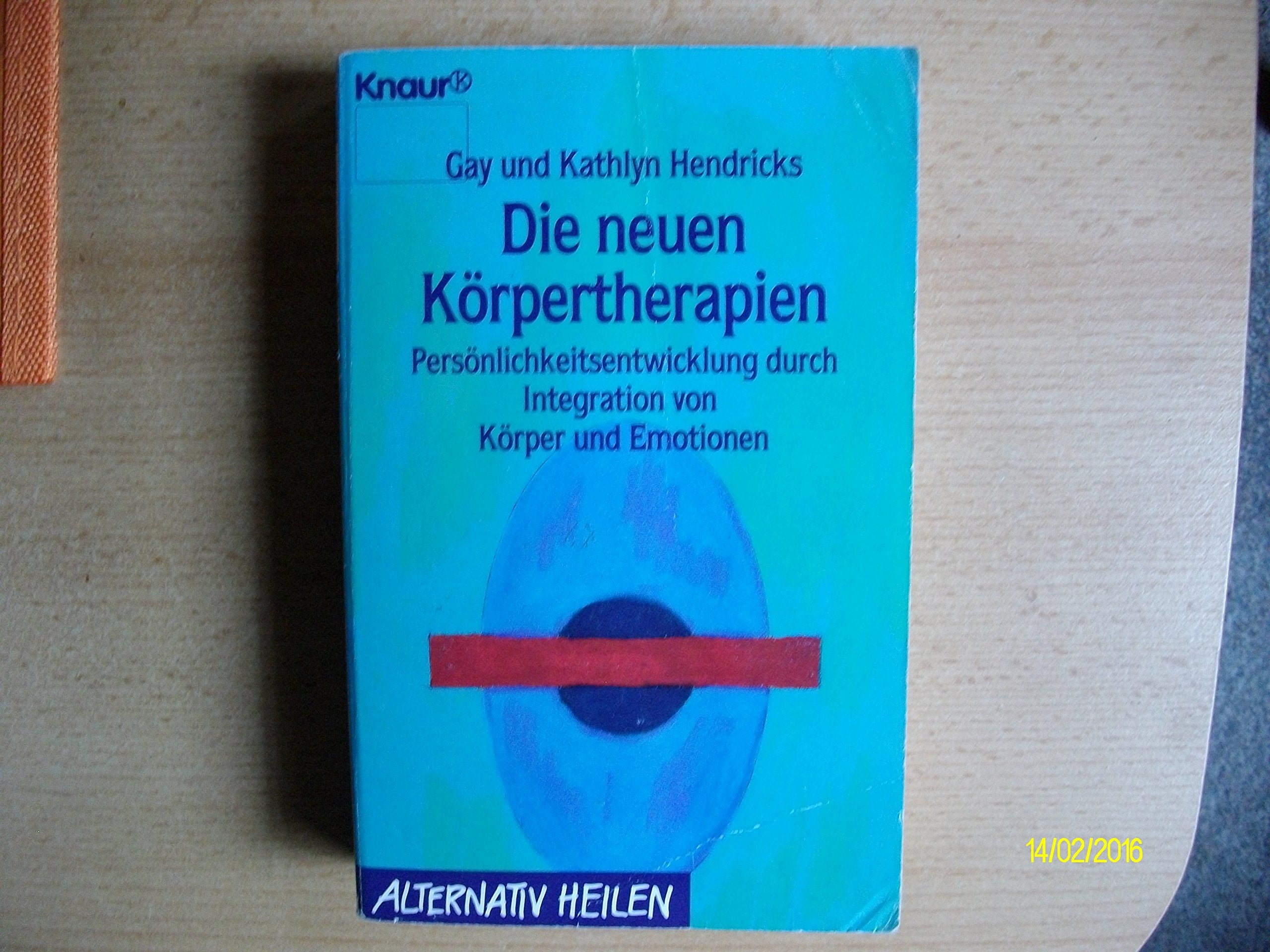 Die neuen Körpertherapien: Persönlichkeitsentwicklung durch Integration von Körper und Emotionen (Knaur Taschenbücher. Alternativ Heilen) Psychology