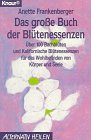 Das grosse Buch der Blütenessenzen: Über 100 Bachblüten und Kalifornische Blütenessenzen für das Wohlbefinden von Körper und Seele (Knaur Taschenbücher. Alternativ Heilen) Self-help