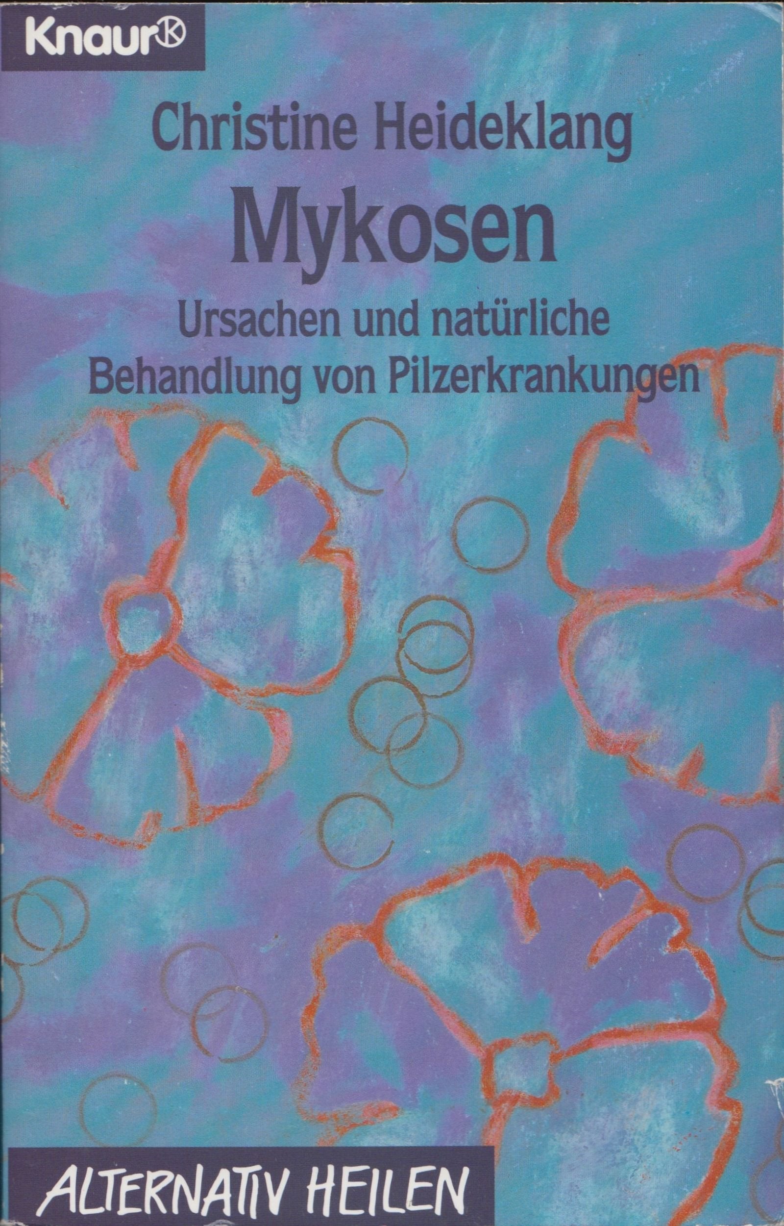 Mykosen: Ursache und natürliche Behandlungen von Pilzerkrankungen (Knaur Taschenbücher. Alternativ Heilen) Medicine