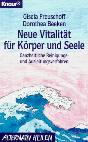 Neue Vitalität für Körper und Seele: Ganzheitliche Reinigungs- und Ausleitungsverfahren (Knaur Taschenbücher. Alternativ Heilen) Health, Nutrition & Fitness