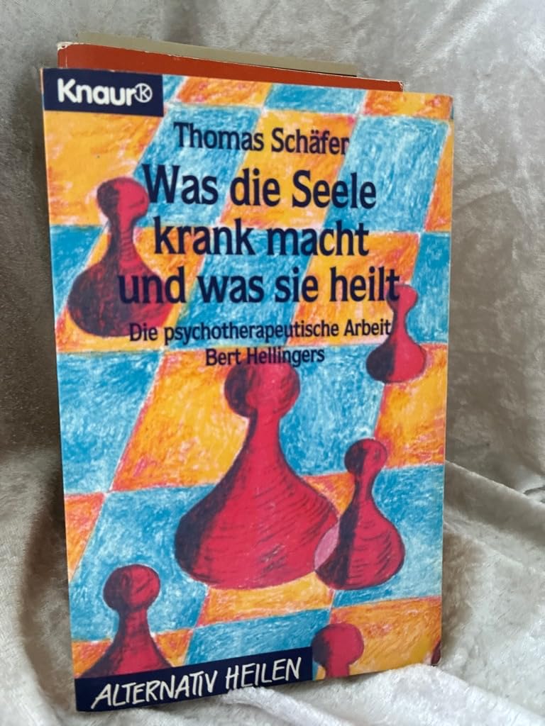 Was die Seele krank macht und was sie heilt: Die psychotherapeutische Arbeit Bert Hellingers (Knaur Taschenbücher. Alternativ Heilen) Psychology