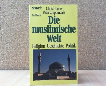 Die muslimische Welt: Religion - Geschichte - Politik (Knaur Taschenbücher. Sachbücher) Politics & History