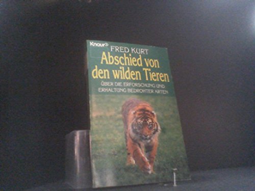 Abschied von den wilden Tieren: Über die Erforschung und Erhaltung bedrohter Arten (Knaur Taschenbücher. Sachbücher) - Kurt, Fred book
