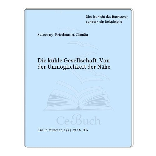 Die kühle Gesellschaft: Von der Unmöglichkeit der Nähe (Knaur Taschenbücher. Sachbücher) Psychology