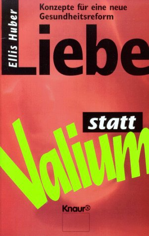 Liebe statt Valium: Konzepte für eine neue Gesundheitsreform (Knaur Taschenbücher. Politik und Zeitgeschichte) Business, Finance & Career