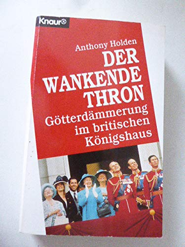 Der wankende Thron: Götterdämmerung im britischen Königshaus (Knaur Taschenbücher. Sachbücher) Politics & History