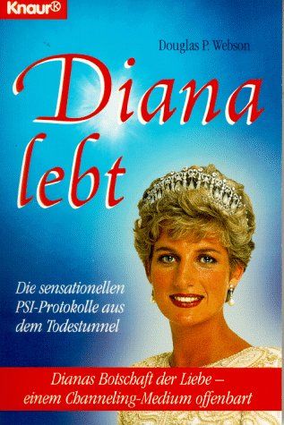 Diana lebt: Die sensationellen PSI-Protokolle aus dem Todestunnel. Dianas Botschaft der Liebe - einem Channeling-Medium offenbart (Knaur Taschenbücher. Sachbücher) Religion & Esotericism