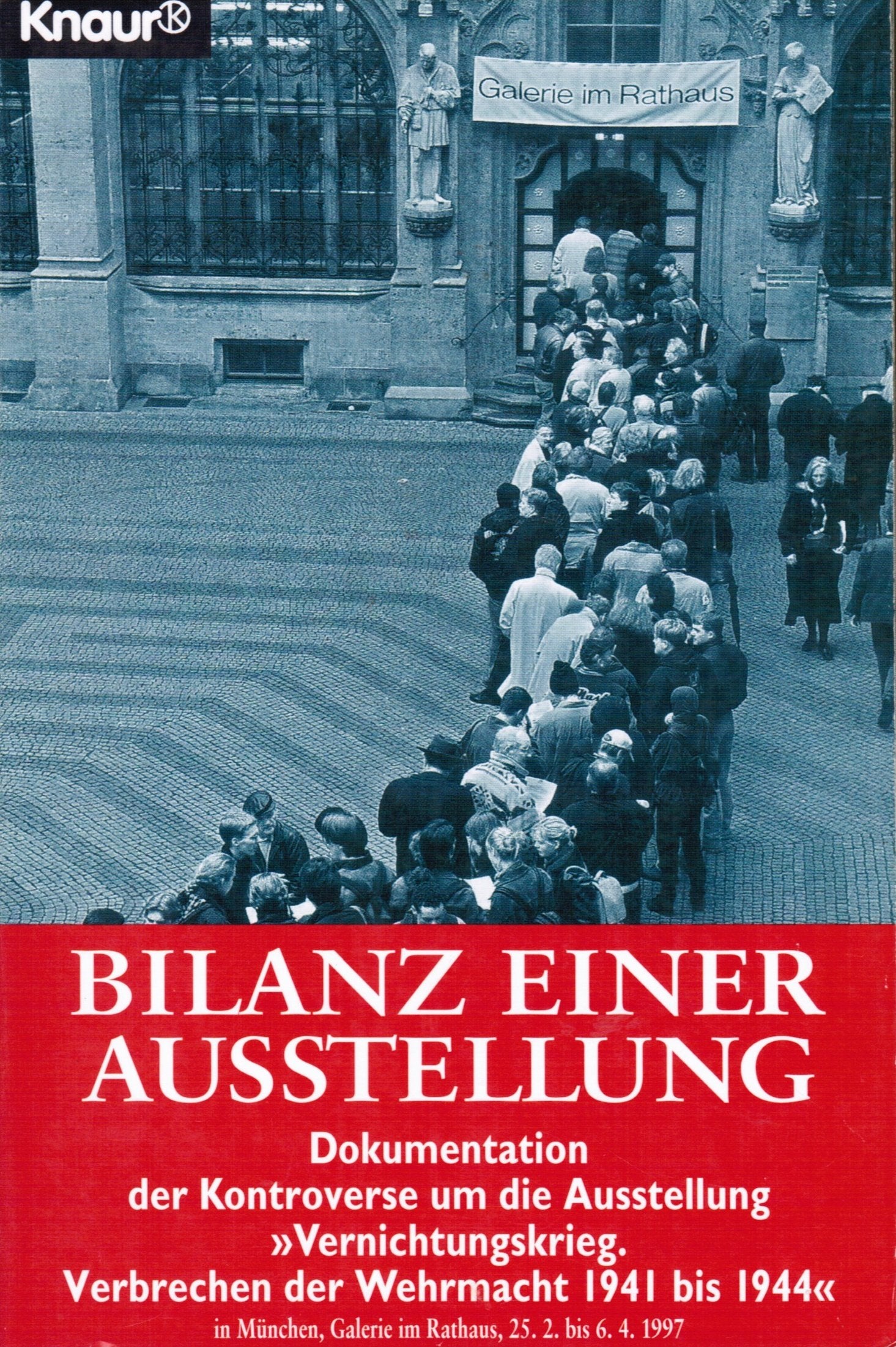 Bilanz einer Ausstellung. Dokumentation der Kontroverse um die Ausstellung "Vernichtungskrieg. Verbrechen der Wehrmacht 1941 bis 1944" in München, Galerie im Rathaus, 25.2. bis 6.4.1997 Politics & History