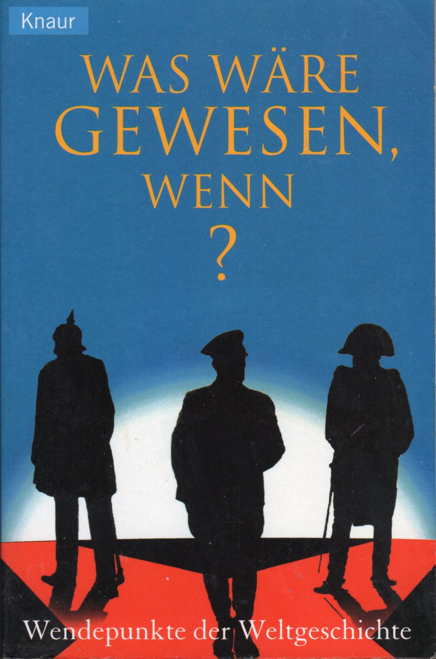 Was wäre gewesen, wenn?: Wendepunkte der Weltgeschichte Politics & History