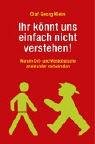 Ihr könnt uns einfach nicht verstehen!: Warum Ost- und Westdeutsche aneinander vorbeireden Books