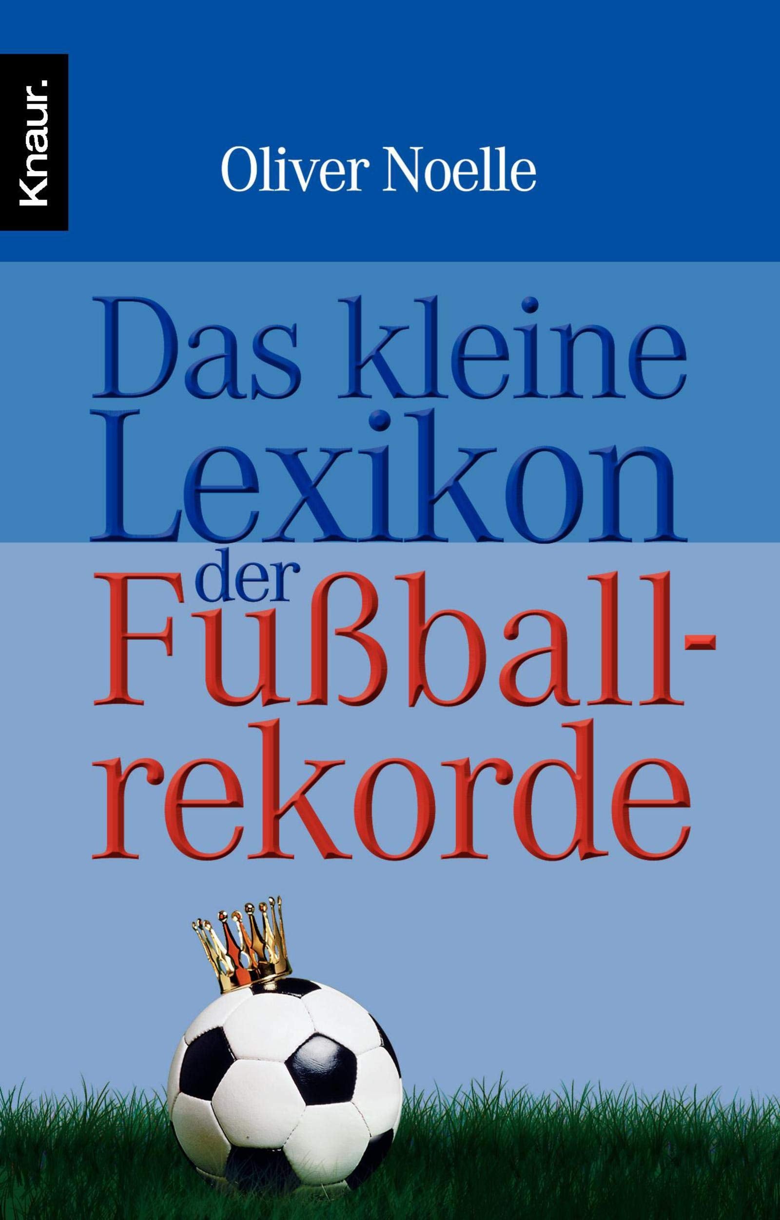 Das kleine Lexikon der Fußballrekorde: Stars & Skandale, Rekorde & Blamagen aus 75 Jahren Fußball-WM General education