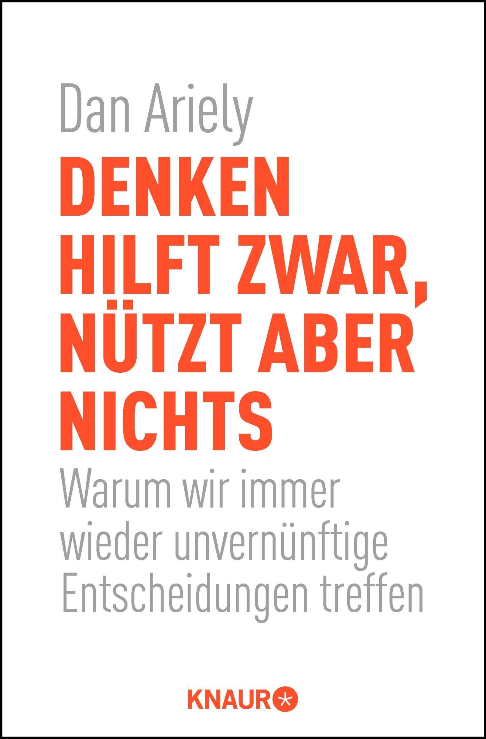Denken hilft zwar, nützt aber nichts: Warum wir immer wieder unvernünftige Entscheidungen treffen Business, Finance & Career