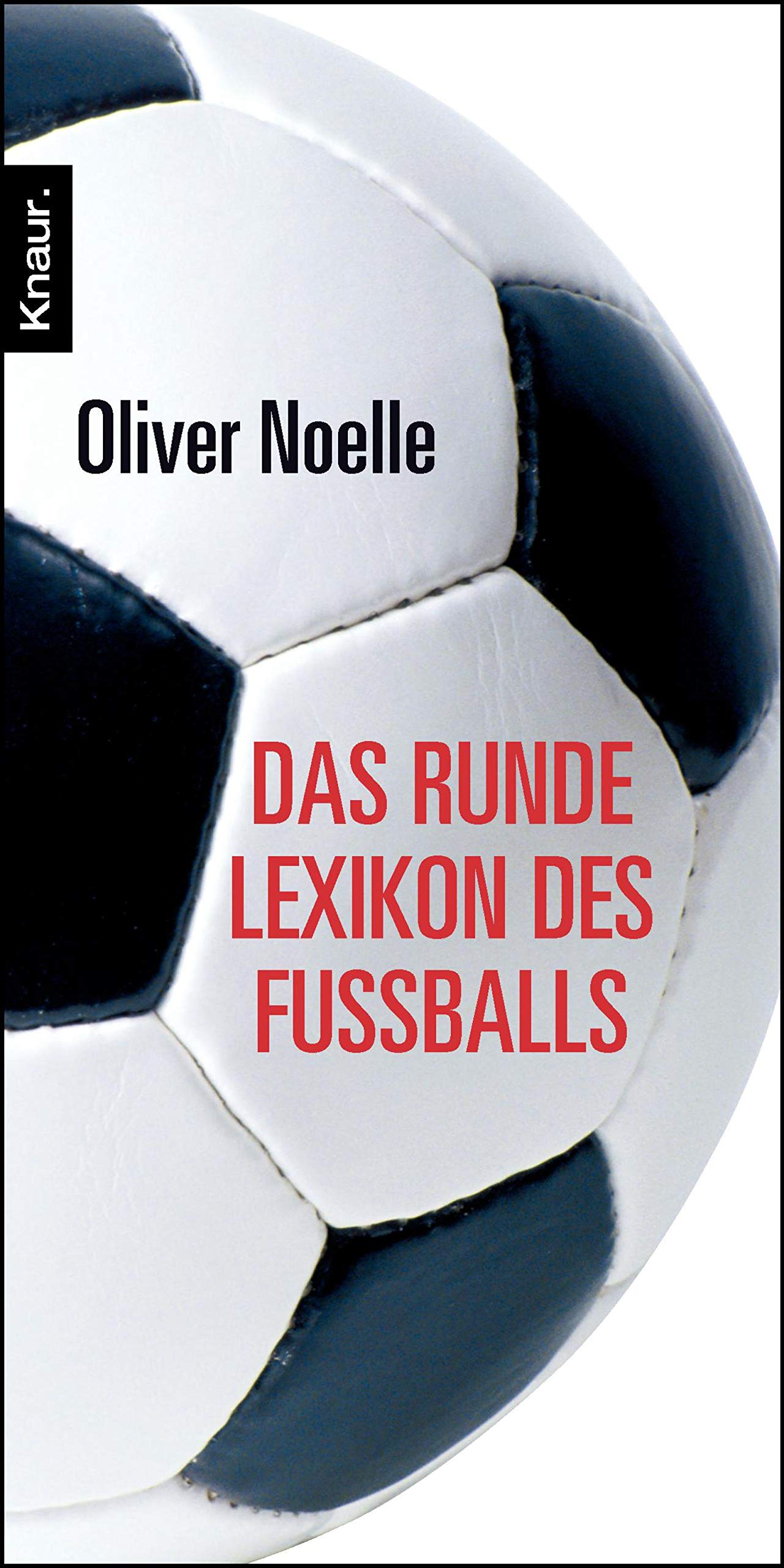 Das runde Lexikon des Fußballs: Spektakuläre Anekdoten - Verblüffende Rekorde - Unvergessene Momente General education