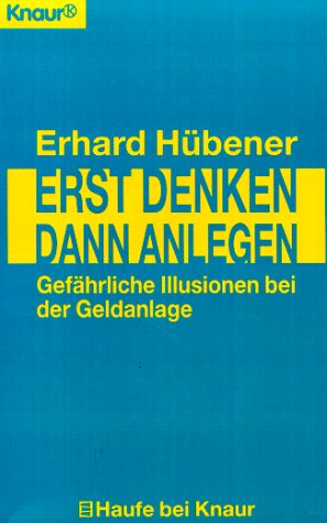 Erst denken - dann anlegen: Gefährliche Illusionen bei der Geldanlage (Knaur Taschenbücher. Ratgeber Beruf) Business, Finance & Career