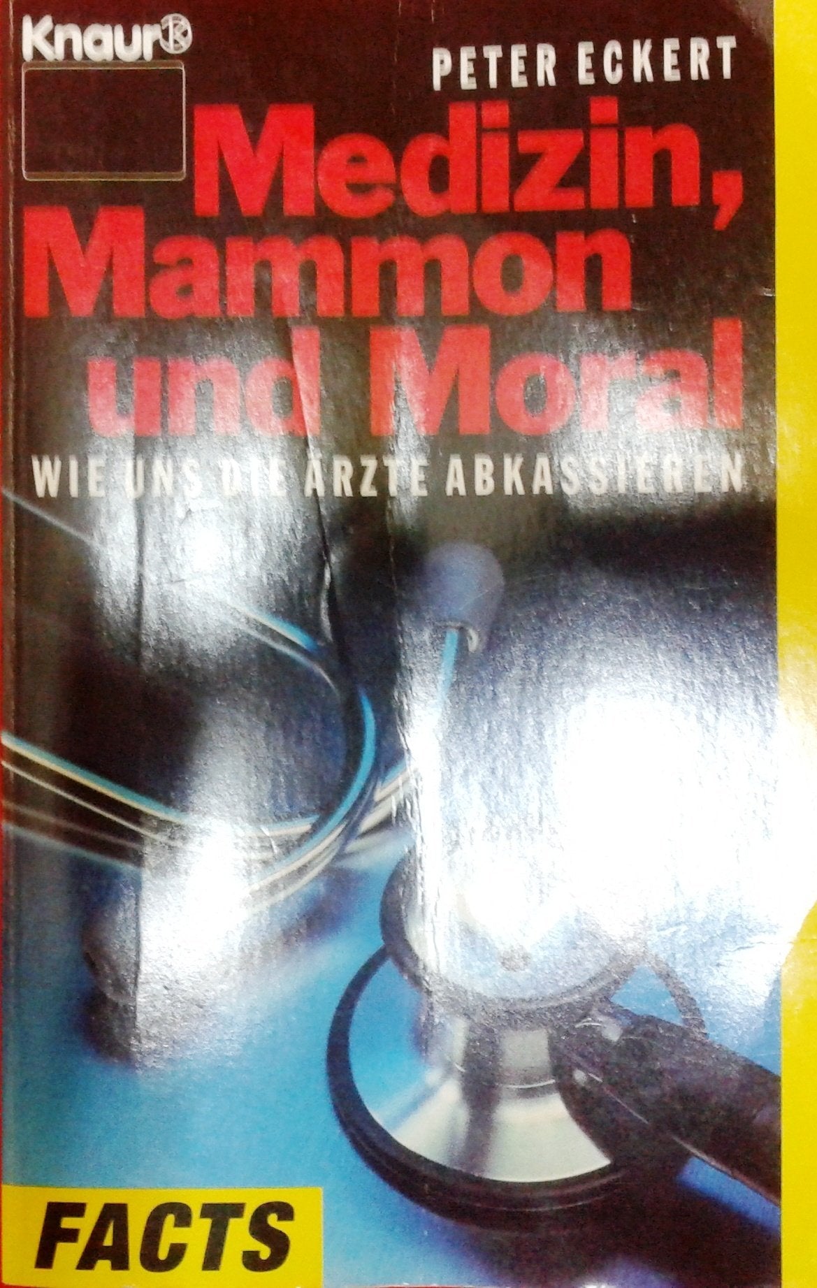 Medizin, Mammon und Moral: Wie uns die Ärzte abkassieren (Knaur Taschenbücher. Politik und Zeitgeschichte) Business, Finance & Career