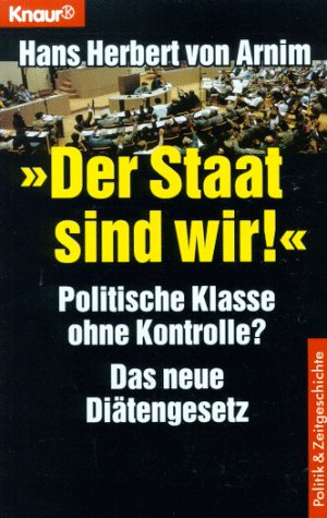Der Staat sind wir!: Politische Klasse ohne Kontrolle? Das neue Diätengesetz (Knaur Taschenbücher. Politik und Zeitgeschichte) Politics & History