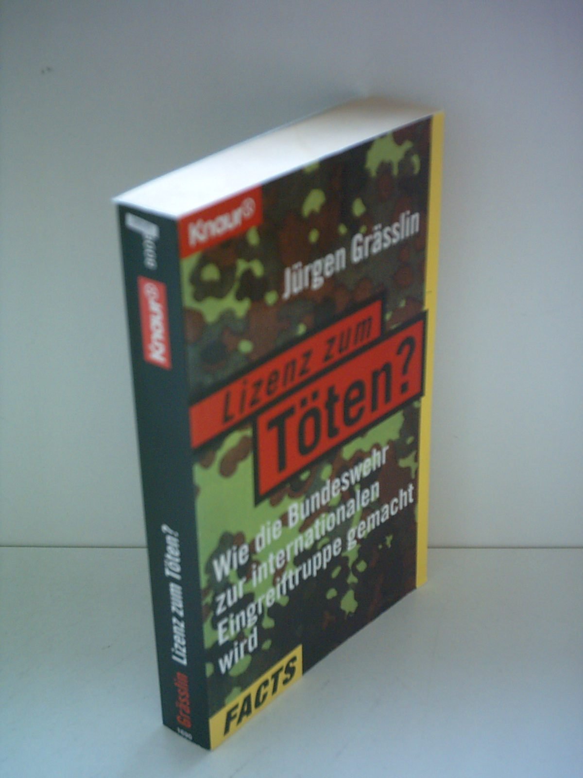 Lizenz zum Töten? Wie die Bundeswehr zur internationalen Eingreiftruppe gemacht wird (Knaur Taschenbücher. Politik und Zeitgeschichte) Politics & History