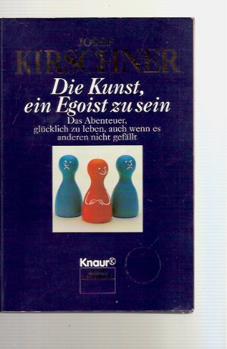 Die Kunst ein Egoist zu sein: Das Abenteuer, glücklich zu leben, auch wenn es anderen nicht gefällt. (Aktions-Titel) (Knaur Taschenbücher. Ratgeber) Lifestyle