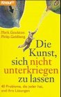 Die Kunst, sich nicht unterkriegen zu lassen: 40 Probleme, die jeder hat, und ihre Lösung (Knaur Taschenbücher. Praxis Leben Lernen) Lifestyle