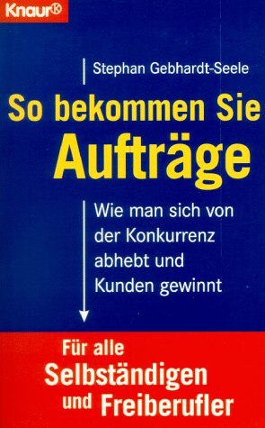 So bekommen Sie Aufträge: Wie man sich von der Konkurrenz abhebt und Kunden gewinnt (Knaur Taschenbücher. Sachbücher) Business, Finance & Career